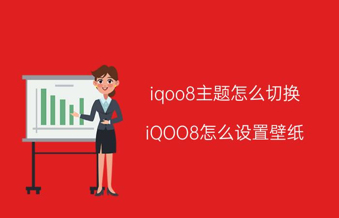 iqoo8主题怎么切换 iQOO8怎么设置壁纸？